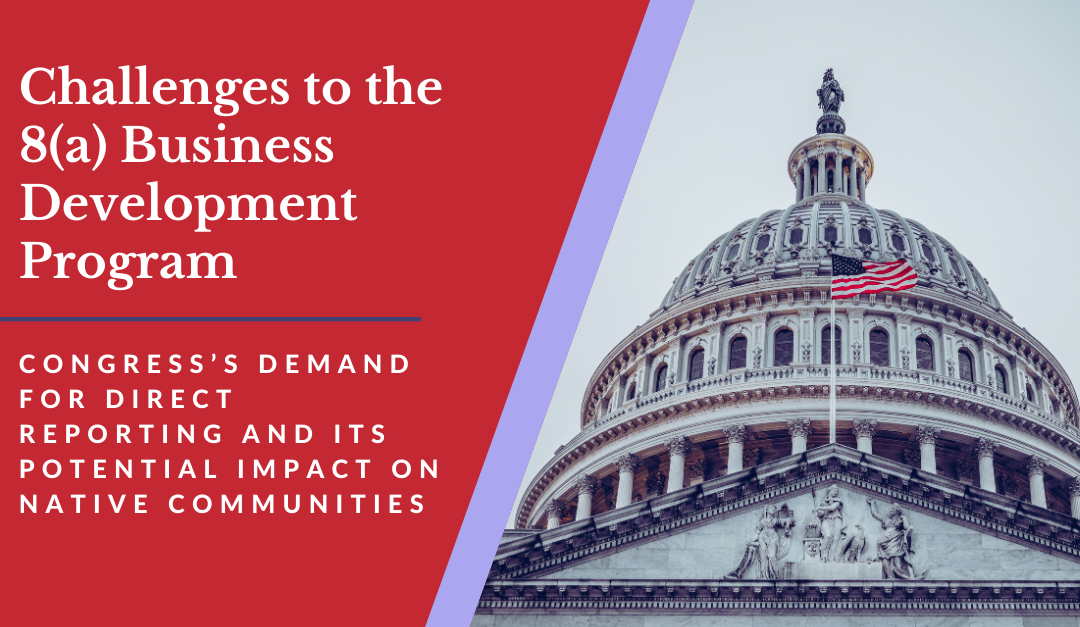 Challenges to the 8(a) Business Development Program: Congress’s Demand for Direct Reporting and Its Potential Impact on Native Communities
